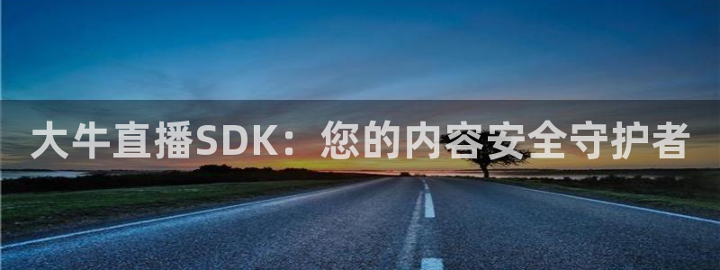 蜘蛛直播体育app：大牛直播SDK：您的内容安全守护者